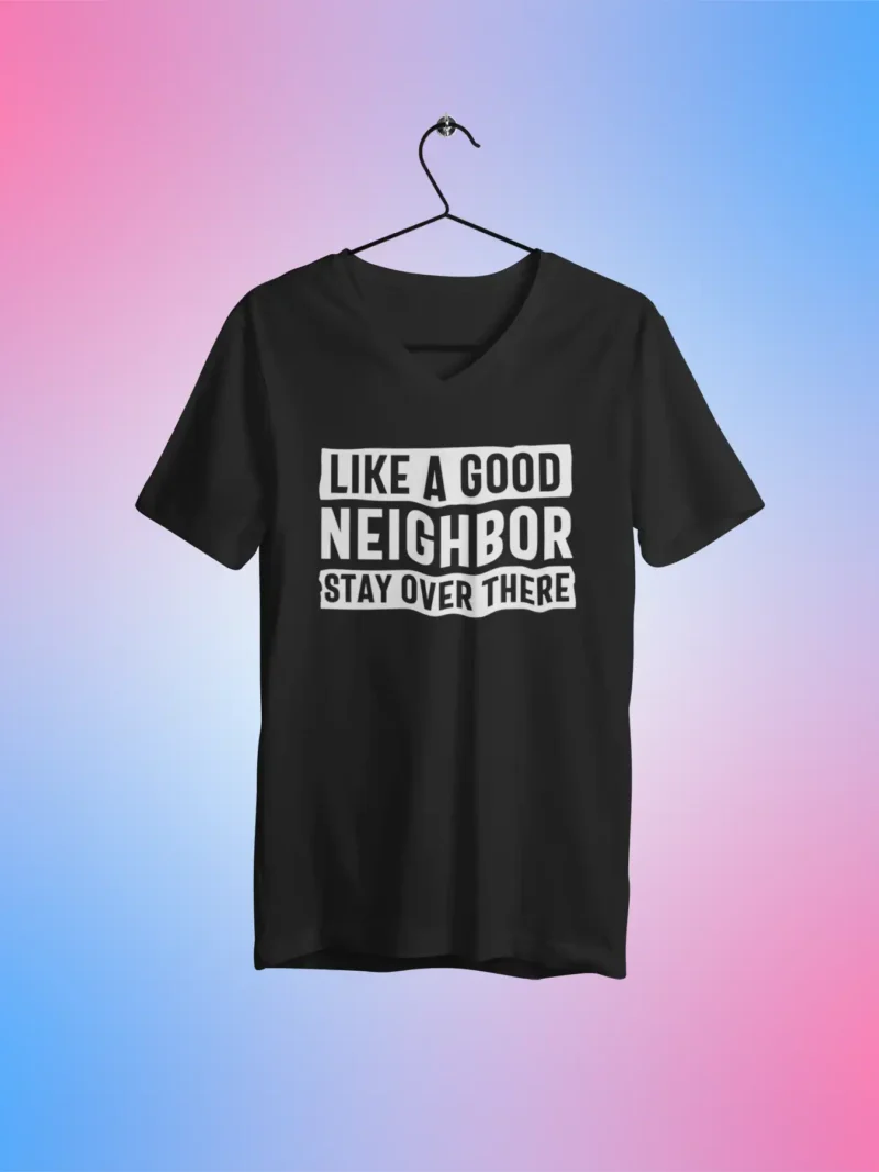 Mad4street Like A Good Neighbor Stay Over There V-Neck Tee - Funny Streetwear Graphic